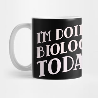 I'm Doing Biology Today Mug